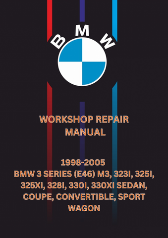1998-2005 BMW 3 SERIES (E46) M3, 323I, 325I, 325XI, 328I, 330I, 330XI SEDAN, COUPE, CONVERTIBLE, SPORT WAGON WORKSHOP REPAIR MANUAL - PDF