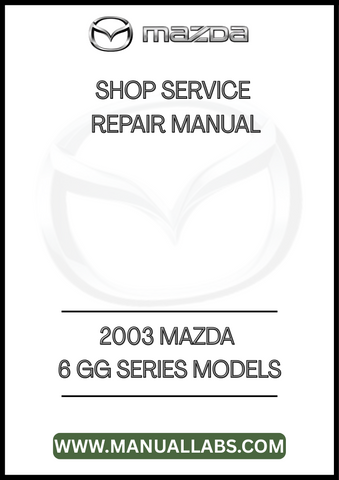 2003 MAZDA 6 GG SERIES MODELS SHOP SERVICE REPAIR MANUAL - PDF