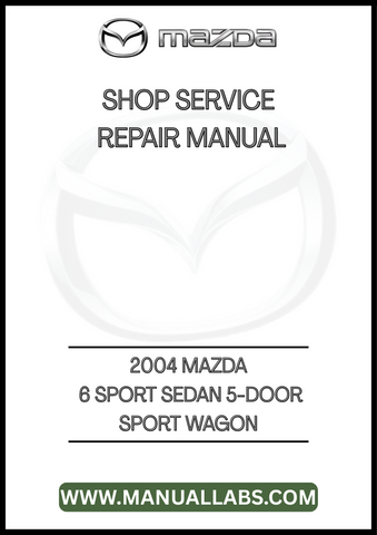 2004 MAZDA 6 SPORT SEDAN 5-DOOR SPORT WAGON SHOP SERVICE REPAIR MANUAL - PDF