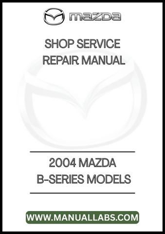 2004 MAZDA B-SERIES MODELS SHOP SERVICE REPAIR MANUAL - PDF