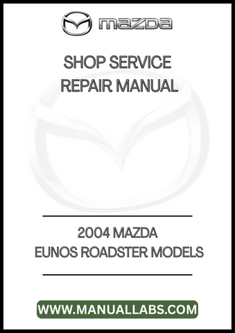 2004 MAZDA EUNOS ROADSTER MODELS SHOP SERVICE REPAIR MANUAL - PDF