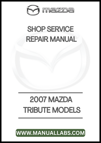 2007 MAZDA TRIBUTE MODELS SHOP SERVICE REPAIR MANUAL - PDF