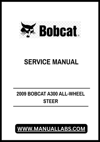 2009 BOBCAT A300 ALL-WHEEL STEER SERVICE MANUAL - PDF FILE