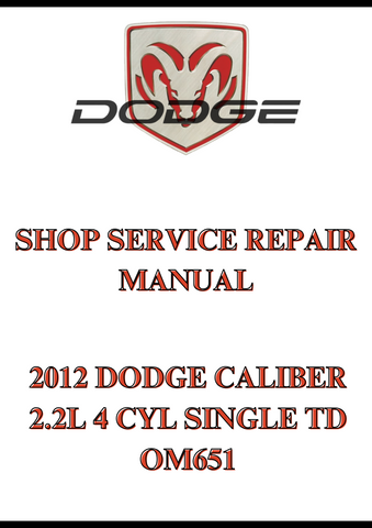 2012 DODGE CALIBER 2.2L 4 CYL SINGLE TD OM651 SHOP SERVICE REPAIR MANUAL - PDF