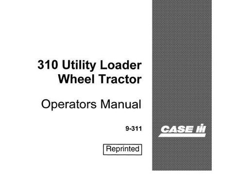 UNLOCK THE FULL POTENTIAL OF YOUR CASE IH 310 UTILITY LOADER WHEEL TRACTOR WITH OUR COMPREHENSIVE PDF OPERATOR'S MANUAL.