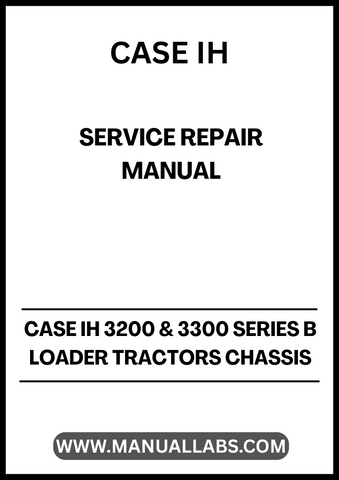 UNLOCK THE FULL POTENTIAL OF YOUR CASE IH 3200 & 3300 SERIES B LOADER TRACTORS WITH OUR COMPREHENSIVE CHASSIS SERVICE REPAIR MANUAL IN PDF FORMAT. 