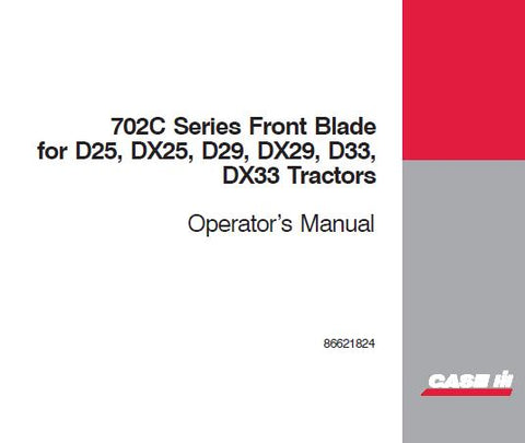 ENHANCE YOUR CASE IH TRACTOR'S CAPABILITIES WITH THE 702C SERIES FRONT BLADE OPERATOR’S MANUAL, DESIGNED SPECIFICALLY FOR D25, DX25, D29, DX29, D33, AND DX33 MODELS.