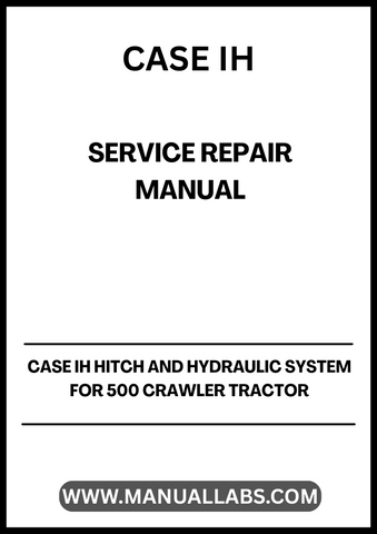  ENHANCE YOUR MAINTENANCE CAPABILITIES WITH THE CASE IH HITCH AND HYDRAULIC SYSTEM FOR 500 CRAWLER TRACTOR SERVICE REPAIR MANUAL IN PDF FORMAT.