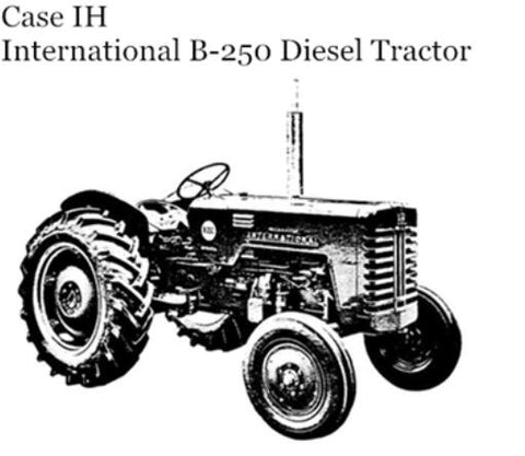 UNLOCK THE FULL POTENTIAL OF YOUR CASE IH INTERNATIONAL B-250 DIESEL TRACTOR WITH OUR COMPREHENSIVE OPERATOR’S MANUAL IN PDF FORMAT.