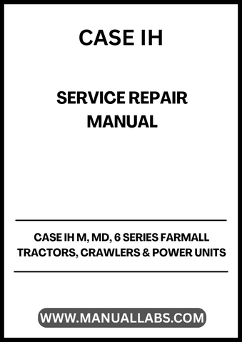 UNLOCK THE FULL POTENTIAL OF YOUR CASE IH M, MD, 6 SERIES FARMALL TRACTORS, CRAWLERS, AND POWER UNITS WITH OUR COMPREHENSIVE SERVICE REPAIR MANUAL IN PDF FORMAT.