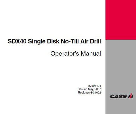 UNLOCK THE FULL POTENTIAL OF YOUR CASE IH SDX40 SINGLE DISK NO-TILL AIR DRILL WITH OUR COMPREHENSIVE OPERATOR’S MANUAL IN PDF FORMAT.