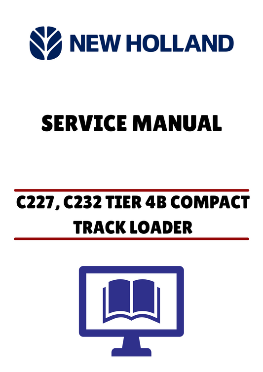 NEW HOLLAND C227, C232 TIER 4B COMPACT TRACK LOADER (47888421) SERVICE MANUAL - PDF FILE