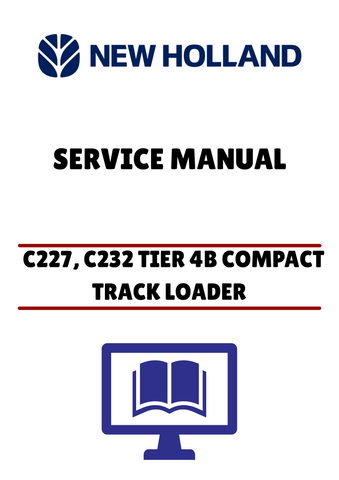 NEW HOLLAND C227, C232 TIER 4B COMPACT TRACK LOADER (47888427) SERVICE MANUAL - PDF FILE