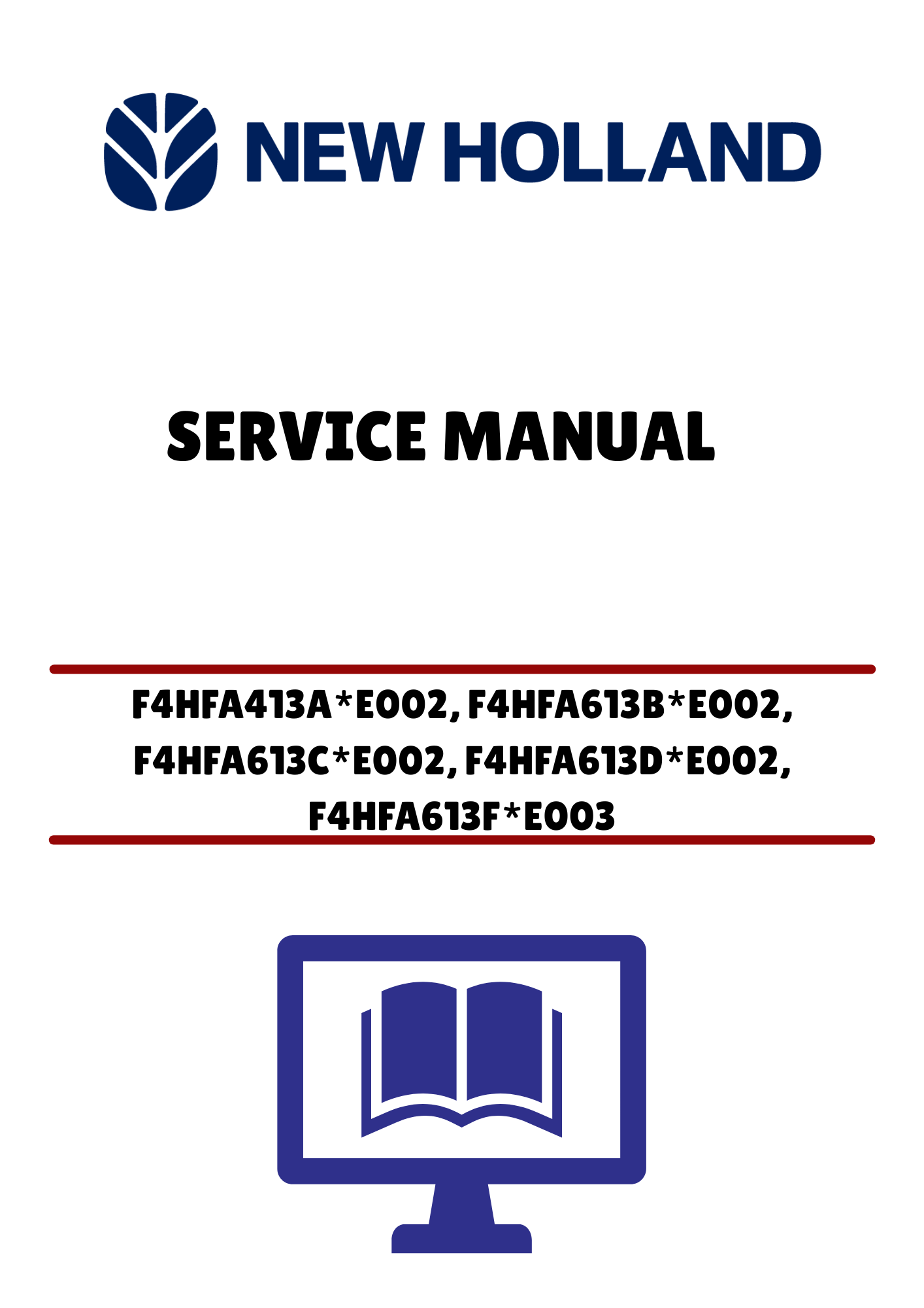 NEW HOLLAND F4HFA413A*E002, F4HFA613B*E002, F4HFA613C*E002, F4HFA613D*E002, F4HFA613F*E003 (47441596) SERVICE MANUAL - PDF FILE